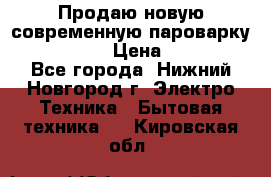 Продаю новую современную пароварку kambrook  › Цена ­ 2 000 - Все города, Нижний Новгород г. Электро-Техника » Бытовая техника   . Кировская обл.